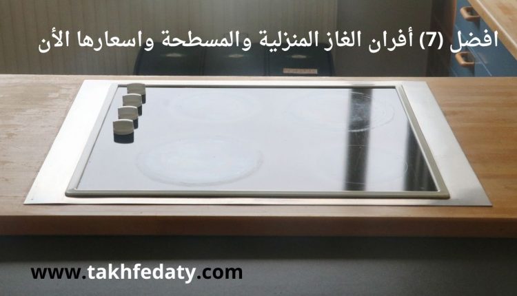 افضل (7) أفران الغاز المنزلية والمسطحة واسعارها الأن