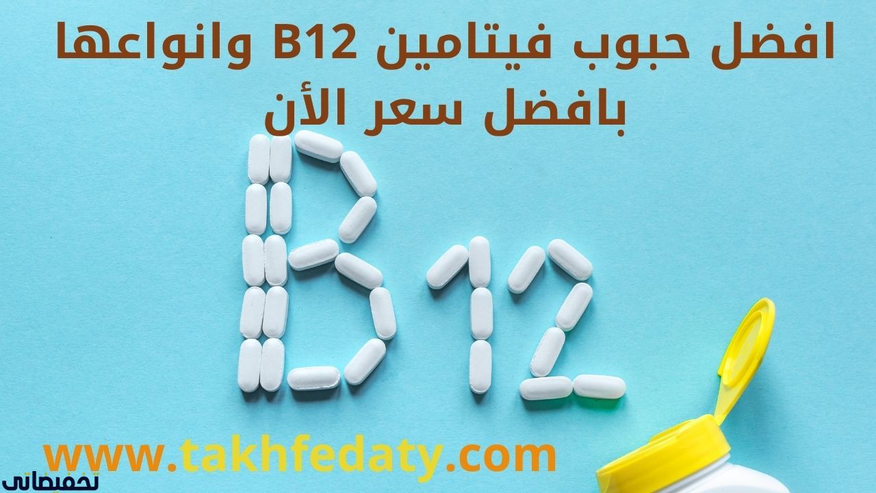 افضل حبوب فيتامين B12 وانواعها بافضل سعر الأن