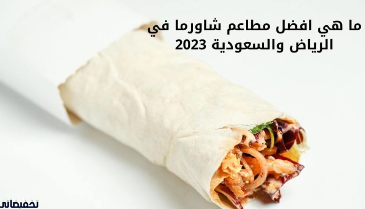 ما هي افضل مطاعم شاورما في الرياض والسعودية 2023