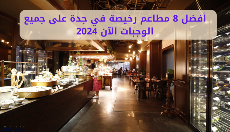 أفضل 8 مطاعم رخيصة في جدة على جميع الوجبات الآن 2024