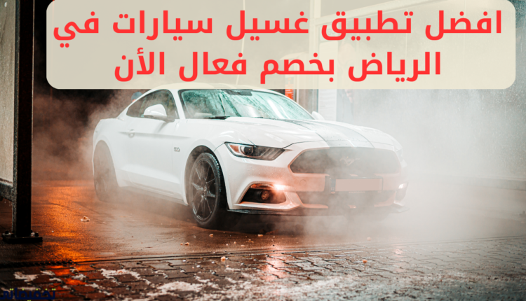 افضل تطبيق غسيل سيارات في الرياض بخصم فعال الأن