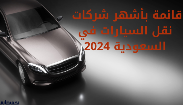 قائمة شركات نقل السيارات في السعودية 2024